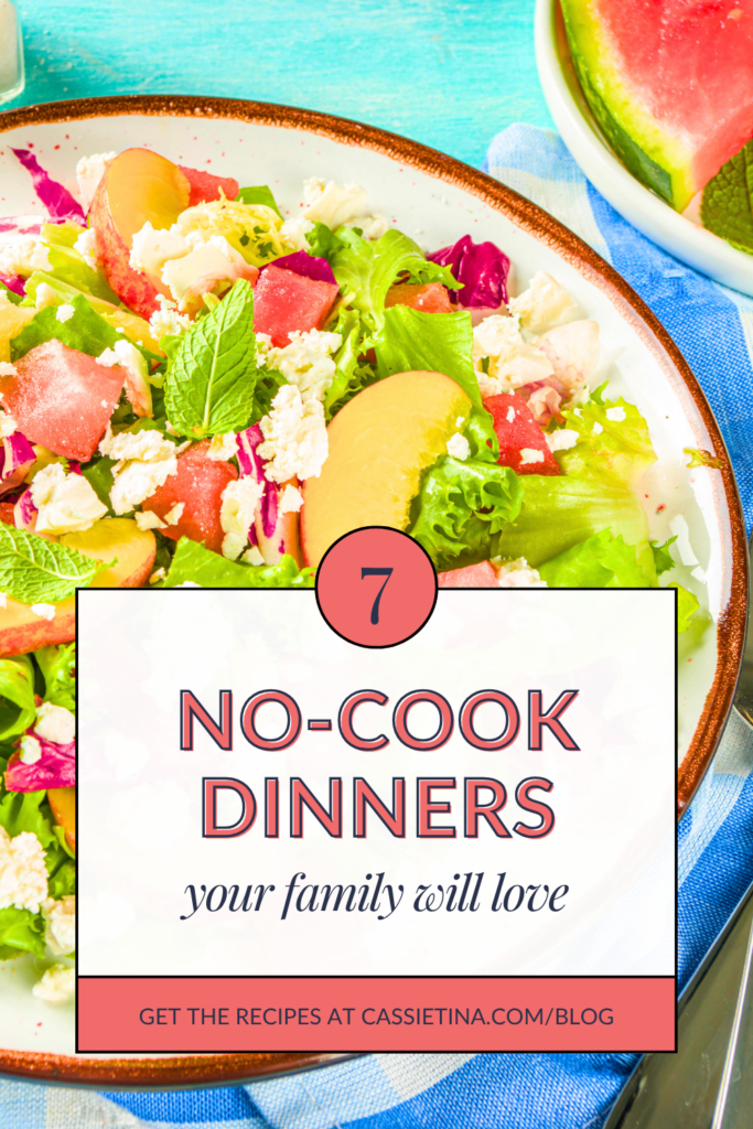 7 No Cook Summer Dinners your family will love